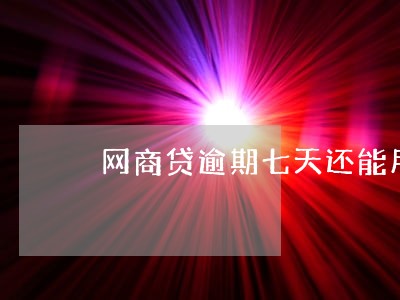 网商贷逾期七天还能用吗 网商贷逾期七天还能用吗