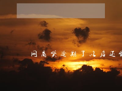 网商贷逾期了以后还能借吗 网商贷逾期了以后还能借吗