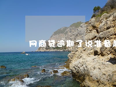 网商贷逾期了说准备起诉我 网商贷逾期了说准备起诉我