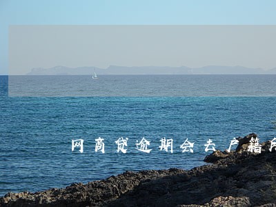 网商贷逾期会去户籍所在地吗