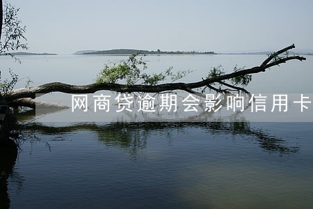 网商贷逾期会影响信用卡额度