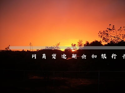 网商贷逾期会扣银行卡里的钱吗 网商贷逾期会扣银行卡里的钱吗