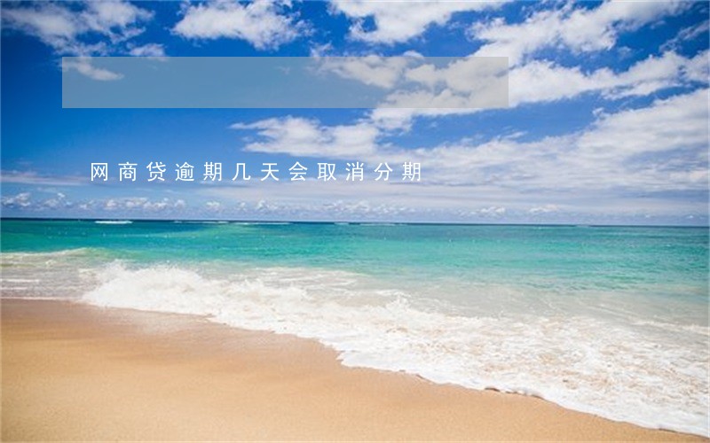 网商贷逾期几天会取消分期 网商贷逾期几天会取消分期