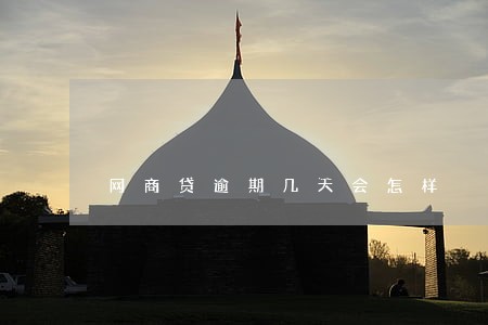 网商贷逾期几天会怎样 网商贷逾期几天会怎样