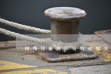 网商贷逾期几导致花呗关闭 网商贷逾期几导致花呗关闭