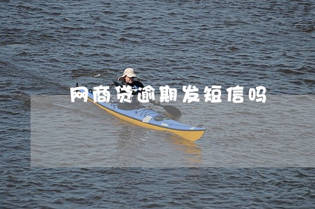 网商贷逾期发短信吗 网商贷逾期发短信吗