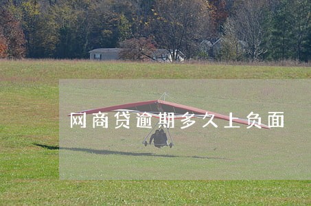 网商贷逾期多久上负面 网商贷逾期多久上负面