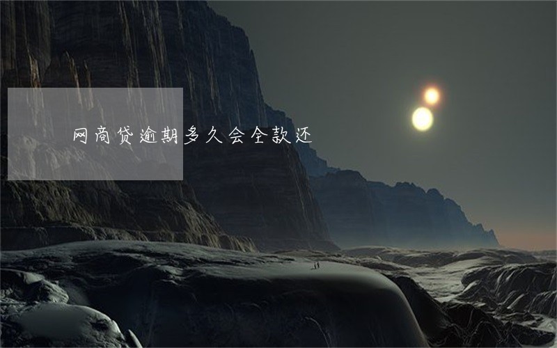 网商贷逾期多久会全款还 网商贷逾期多久会全款还