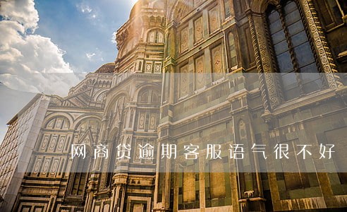 网商贷逾期客服语气很不好 网商贷逾期客服语气很不好
