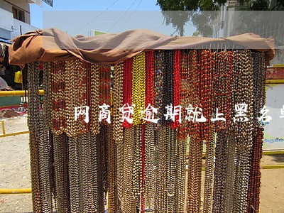 网商贷逾期就上黑名单吗 网商贷逾期就上黑名单吗