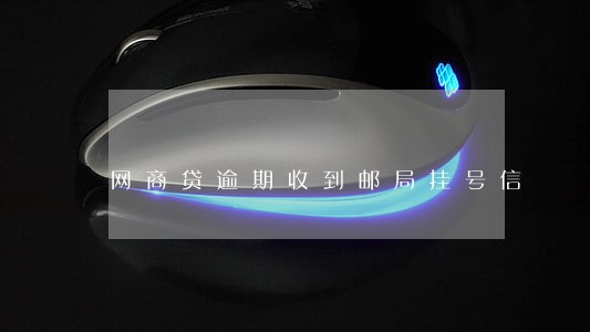 网商贷逾期收到邮局挂号信 网商贷逾期收到邮局挂号信