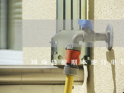 网商贷逾期本地打电话 网商贷逾期本地打电话