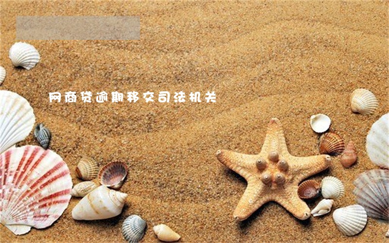 网商贷逾期移交司法机关 网商贷逾期移交司法机关