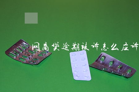 网商贷逾期被诉怎么应诉 网商贷逾期被诉怎么应诉