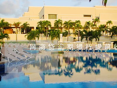 网商贷逾期银行提前收回房贷 网商贷逾期银行提前收回房贷