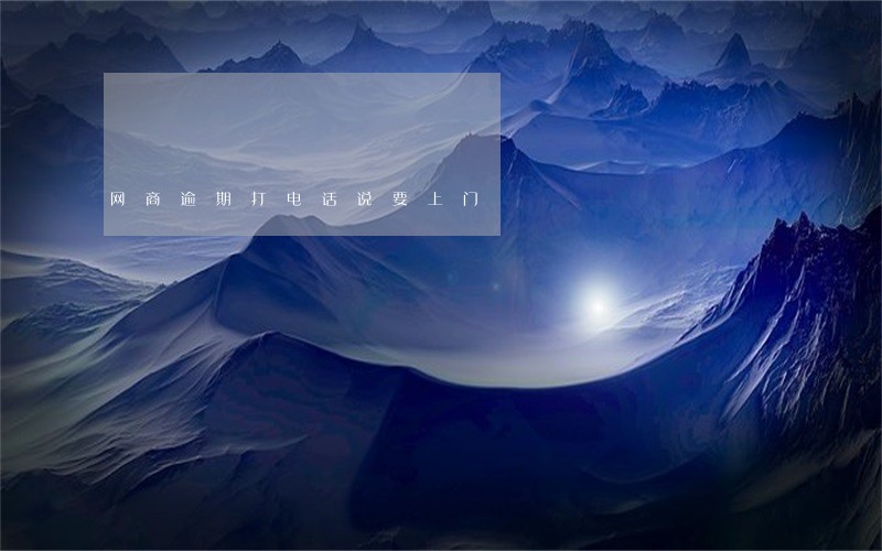 网商逾期打电话说要上门 网商逾期打电话说要上门