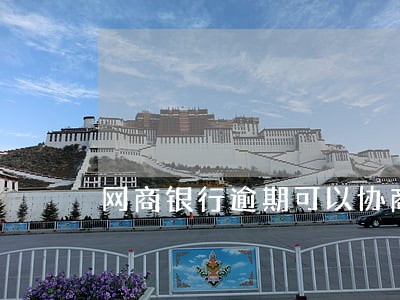 网商银行逾期可以协商嘛 网商银行逾期可以协商嘛