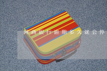 网商银行逾期多久就会停止分期 网商银行逾期多久就会停止分期