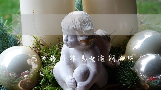 网商银行非恶意逾期证明 网商银行非恶意逾期证明