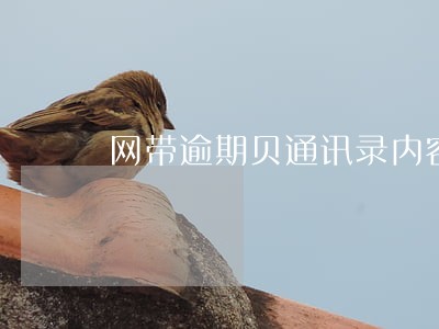 网带逾期贝通讯录内容是什么 网带逾期贝通讯录内容是什么