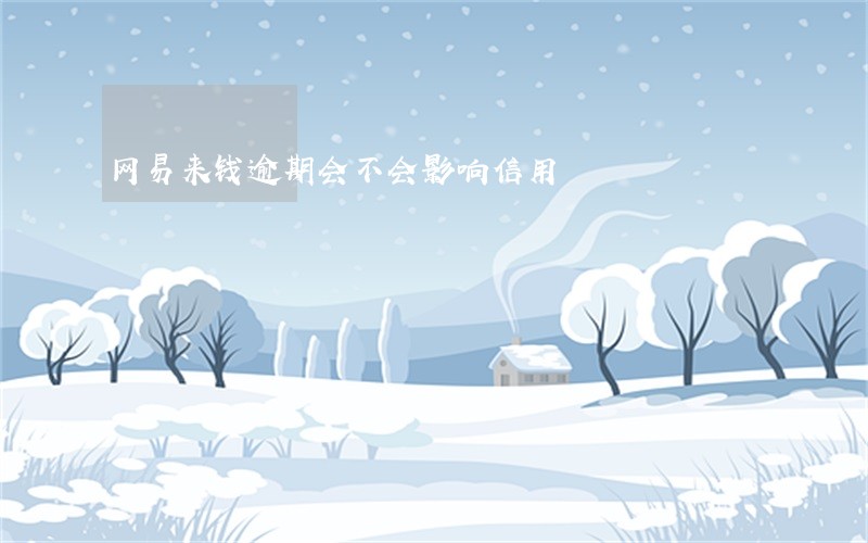网易来钱逾期会不会影响信用