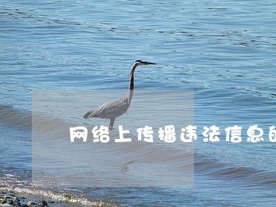 网络上传播违法信息的法律 网络上传播违法信息的法律