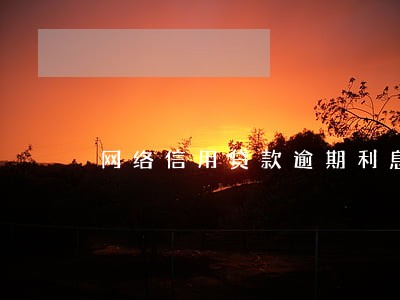 网络信用贷款逾期利息 网络信用贷款逾期利息