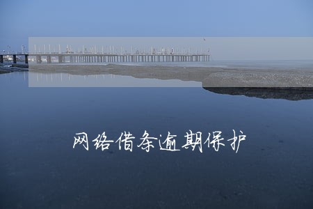 网络借条逾期保护 网络借条逾期保护