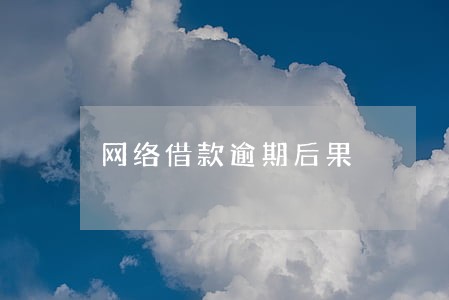 网络借款逾期后果 网络借款逾期后果
