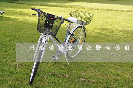 网络借贷逾期会影响信用度吗 网络借贷逾期会影响信用度吗