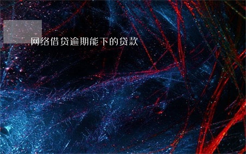 网络借贷逾期能下的贷款 网络借贷逾期能下的贷款