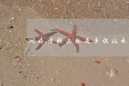 网络借钱次数过多但从未逾期 网络借钱次数过多但从未逾期