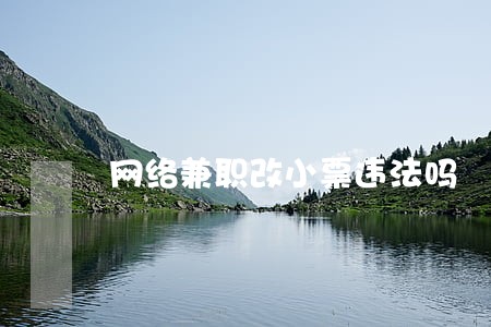 网络兼职改小票违法吗 网络兼职改小票违法吗
