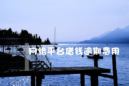 网络平台借钱逾期费用