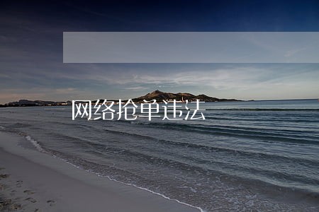 网络抢单违法 网络抢单违法
