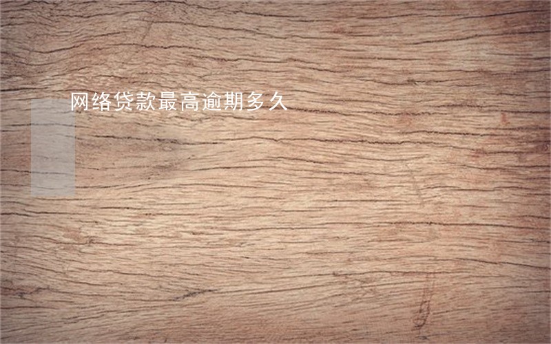 网络贷款最高逾期多久 网络贷款最高逾期多久