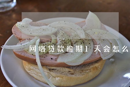 网络贷款逾期1天会怎么样 网络贷款逾期1天会怎么样