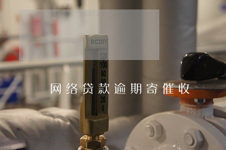 网络贷款逾期寄催收 网络贷款逾期寄催收