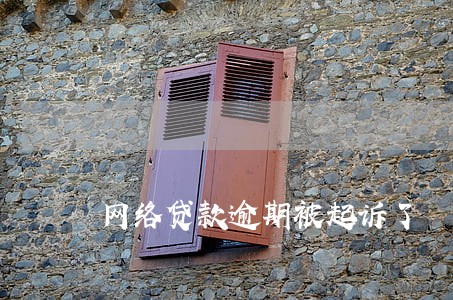 网络贷款逾期被起诉了 网络贷款逾期被起诉了