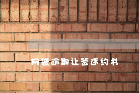 网袋逾期让签违约书 网袋逾期让签违约书