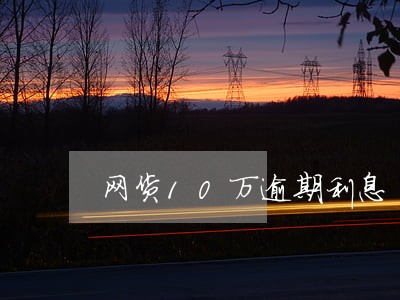 网货10万逾期利息 网货10万逾期利息