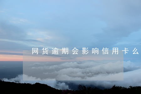 网货逾期会影响信用卡么