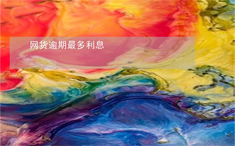 网货逾期最多利息