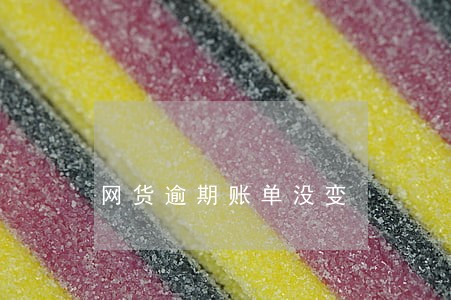 网货逾期账单没变 网货逾期账单没变
