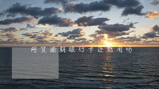 网货逾期银行卡还能用吗 网货逾期银行卡还能用吗