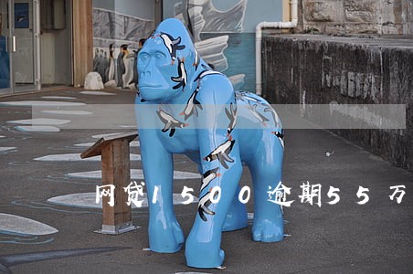 网贷1500逾期55万 网贷1500逾期55万