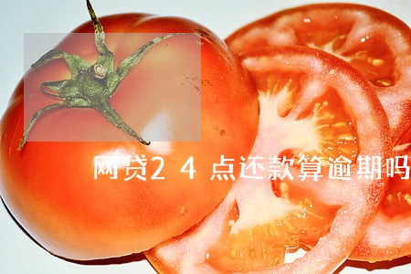 网贷24点还款算逾期吗 网贷24点还款算逾期吗
