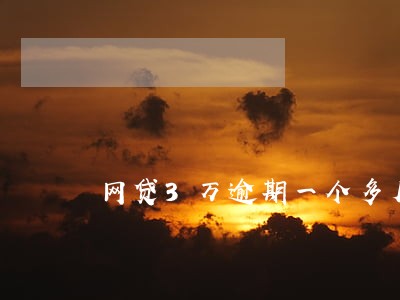 网贷3万逾期一个多月 网贷3万逾期一个多月