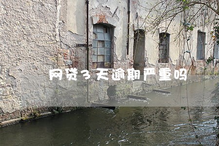 网贷3天逾期严重吗 网贷3天逾期严重吗