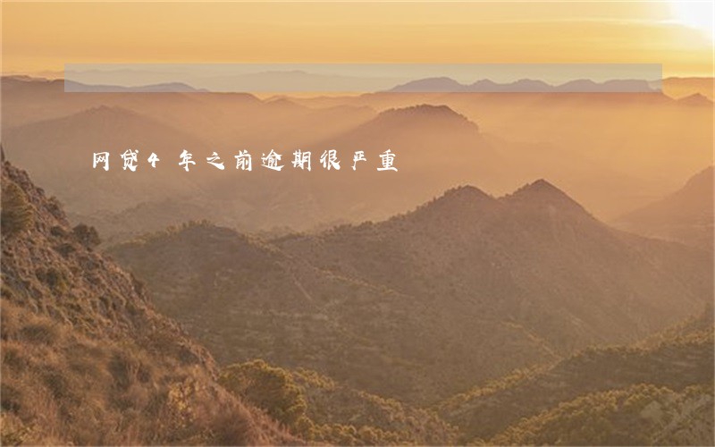 网贷4年之前逾期很严重 网贷4年之前逾期很严重
